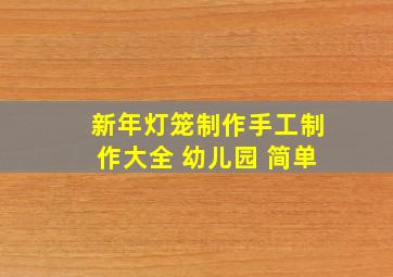 新年灯笼制作手工制作大全 幼儿园 简单